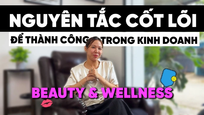 Nguyên tắc cốt lõi để thành công trong kinh doanh Beauty/ Wellness